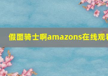 假面骑士啊amazons在线观看