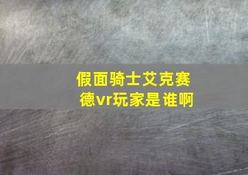 假面骑士艾克赛德vr玩家是谁啊