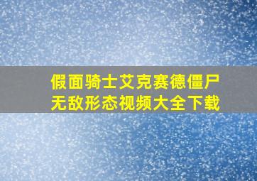 假面骑士艾克赛德僵尸无敌形态视频大全下载