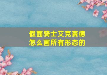 假面骑士艾克赛德怎么画所有形态的