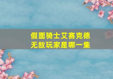 假面骑士艾赛克德无敌玩家是哪一集