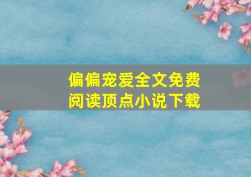 偏偏宠爱全文免费阅读顶点小说下载