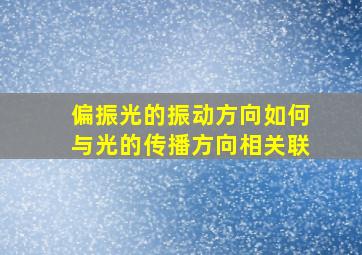 偏振光的振动方向如何与光的传播方向相关联