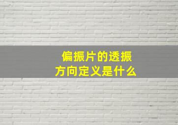 偏振片的透振方向定义是什么