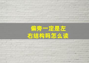 偏旁一定是左右结构吗怎么读