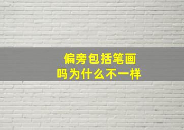 偏旁包括笔画吗为什么不一样