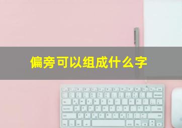 偏旁可以组成什么字