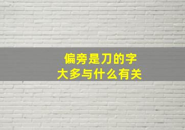 偏旁是刀的字大多与什么有关