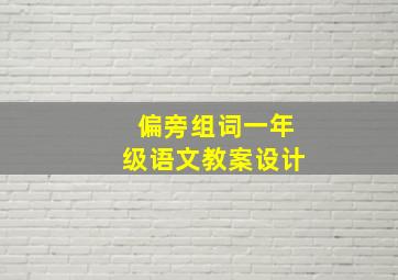 偏旁组词一年级语文教案设计