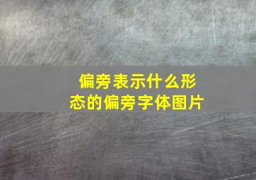 偏旁表示什么形态的偏旁字体图片