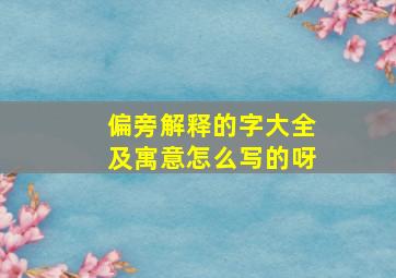 偏旁解释的字大全及寓意怎么写的呀