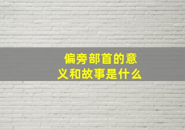 偏旁部首的意义和故事是什么