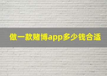 做一款赌博app多少钱合适