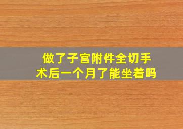 做了子宫附件全切手术后一个月了能坐着吗