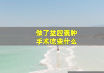 做了盆腔囊肿手术吃些什么