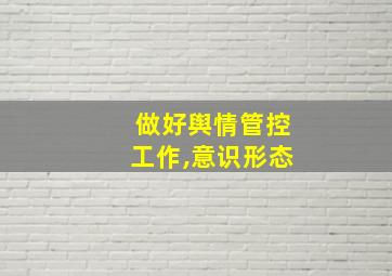 做好舆情管控工作,意识形态