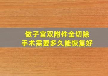 做子宫双附件全切除手术需要多久能恢复好