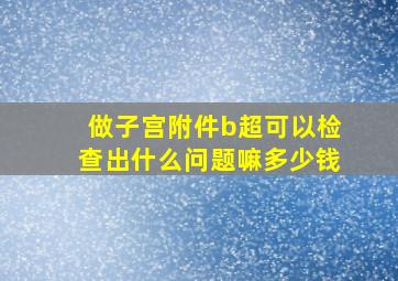 做子宫附件b超可以检查出什么问题嘛多少钱