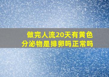 做完人流20天有黄色分泌物是排卵吗正常吗