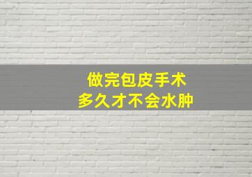 做完包皮手术多久才不会水肿