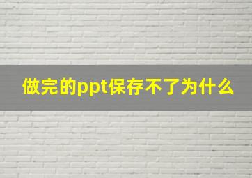 做完的ppt保存不了为什么