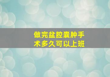 做完盆腔囊肿手术多久可以上班