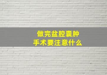 做完盆腔囊肿手术要注意什么