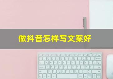 做抖音怎样写文案好