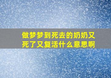 做梦梦到死去的奶奶又死了又复活什么意思啊