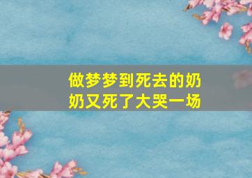 做梦梦到死去的奶奶又死了大哭一场