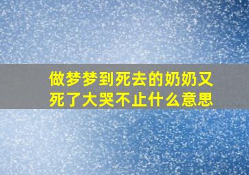 做梦梦到死去的奶奶又死了大哭不止什么意思