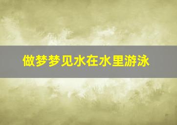 做梦梦见水在水里游泳