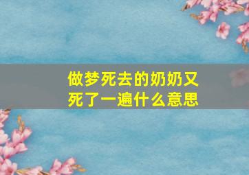 做梦死去的奶奶又死了一遍什么意思