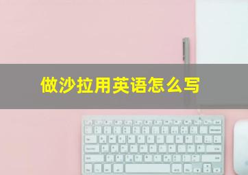 做沙拉用英语怎么写