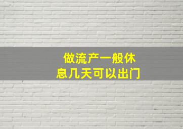 做流产一般休息几天可以出门