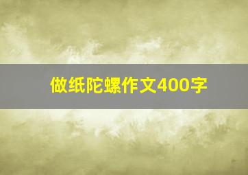 做纸陀螺作文400字