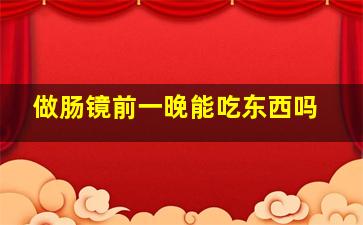 做肠镜前一晚能吃东西吗