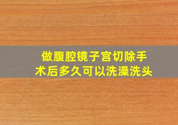 做腹腔镜子宫切除手术后多久可以洗澡洗头