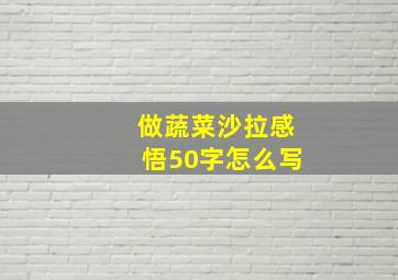 做蔬菜沙拉感悟50字怎么写