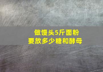 做馒头5斤面粉要放多少糖和酵母