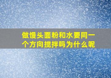 做馒头面粉和水要同一个方向搅拌吗为什么呢