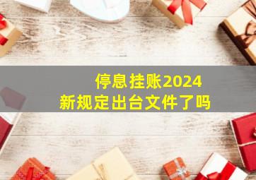 停息挂账2024新规定出台文件了吗