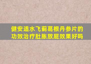 健安适水飞蓟葛根丹参片的功效治疗肚胀放屁效果好吗