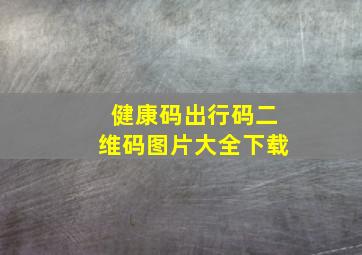 健康码出行码二维码图片大全下载