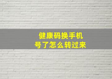 健康码换手机号了怎么转过来