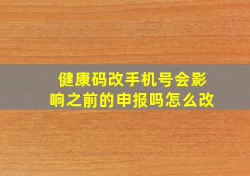 健康码改手机号会影响之前的申报吗怎么改