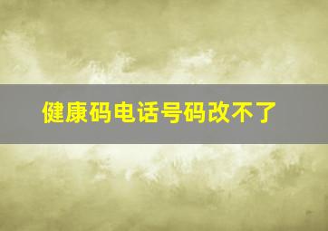 健康码电话号码改不了