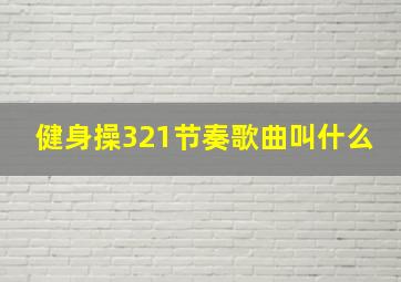 健身操321节奏歌曲叫什么