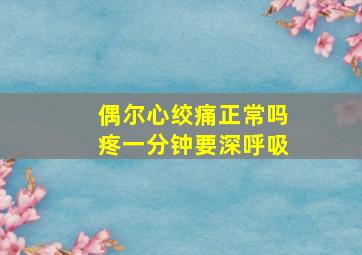 偶尔心绞痛正常吗疼一分钟要深呼吸