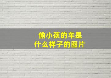 偷小孩的车是什么样子的图片